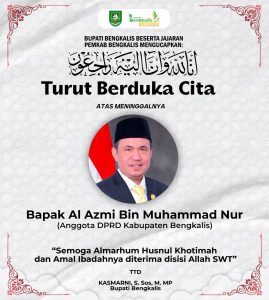 Bupati Bengkalis Kasmarni Sampaikan Duka Mendalam atas Wafatnya Anggota DPRD Kabupaten Bengkalis Al Azmi Bin Muhammad Nur